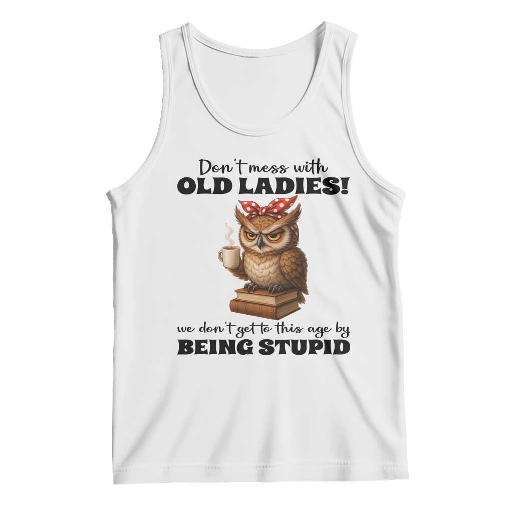 Dont Mess With Old Ladies We Dont Get To This Age By Being Stupid Tank Top Cute Owl - Wonder Print Shop