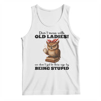 Dont Mess With Old Ladies We Dont Get To This Age By Being Stupid Tank Top Cute Owl - Wonder Print Shop