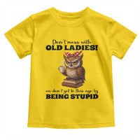 Dont Mess With Old Ladies We Dont Get To This Age By Being Stupid Toddler T Shirt Cute Owl - Wonder Print Shop