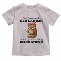 Dont Mess With Old Ladies We Dont Get To This Age By Being Stupid Toddler T Shirt Cute Owl - Wonder Print Shop