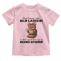 Dont Mess With Old Ladies We Dont Get To This Age By Being Stupid Toddler T Shirt Cute Owl - Wonder Print Shop