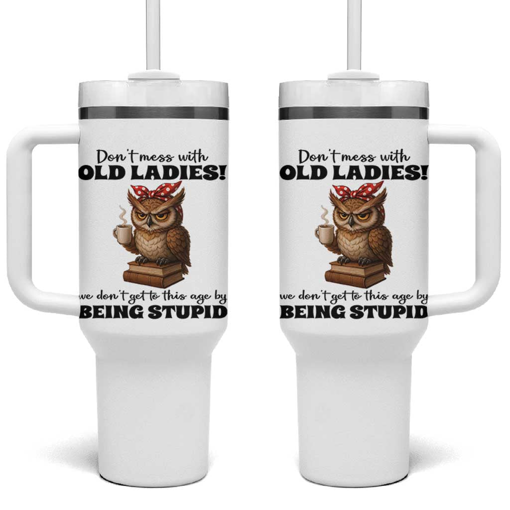 Dont Mess With Old Ladies We Dont Get To This Age By Being Stupid Tumbler With Handle Cute Owl - Wonder Print Shop