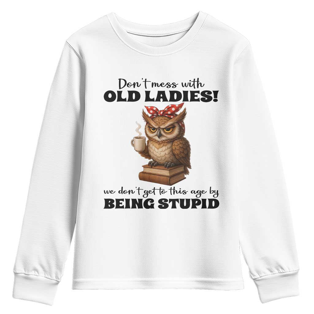 Dont Mess With Old Ladies We Dont Get To This Age By Being Stupid Youth Sweatshirt Cute Owl - Wonder Print Shop