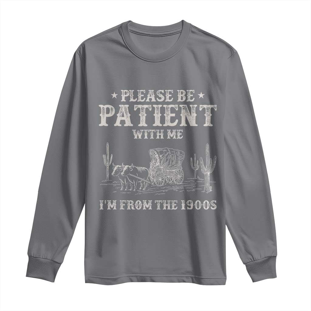 Funny Please Be Patient With Me I'm From The 1900s Long Sleeve Shirt Western Chuck Wagon - Wonder Print Shop