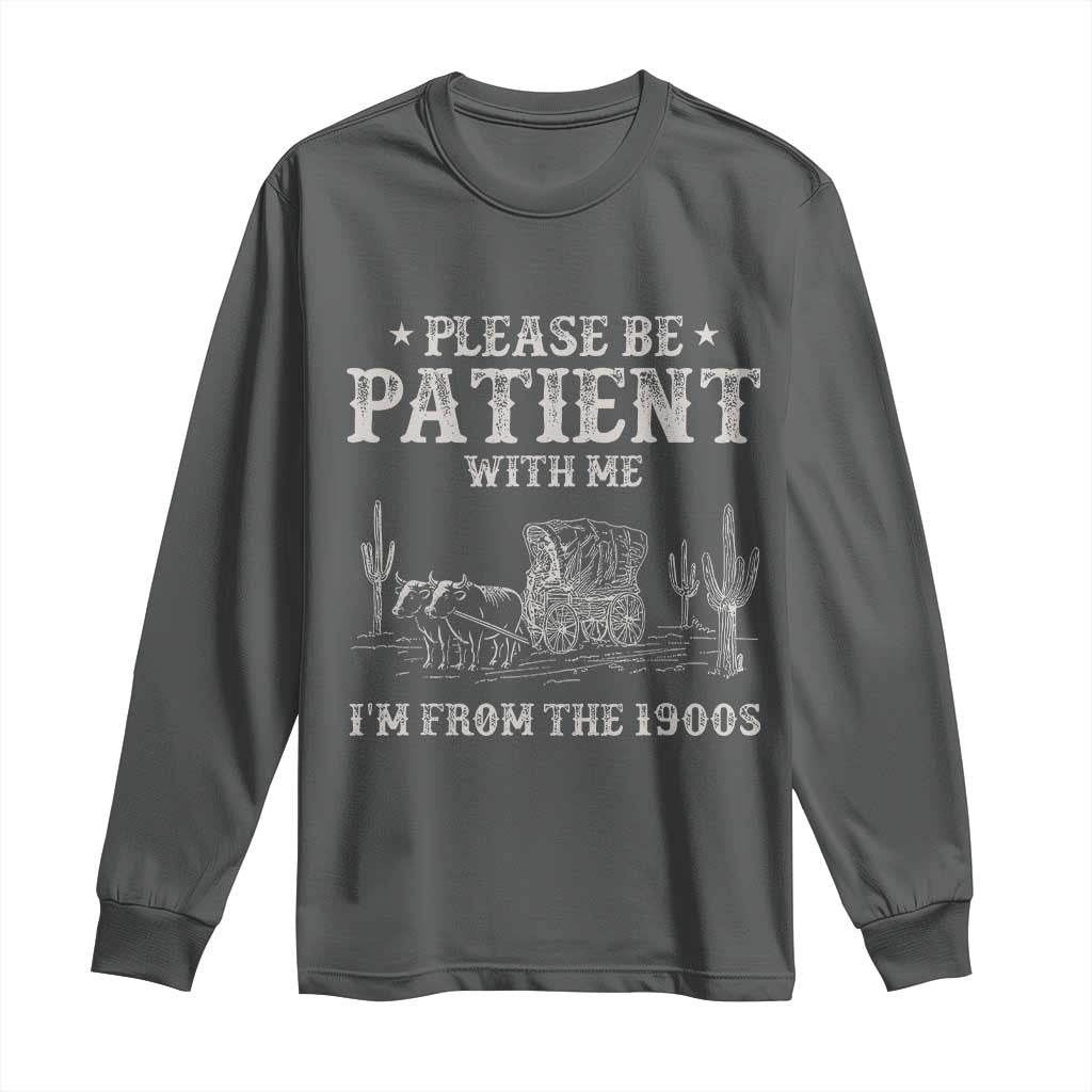 Funny Please Be Patient With Me I'm From The 1900s Long Sleeve Shirt Western Chuck Wagon - Wonder Print Shop