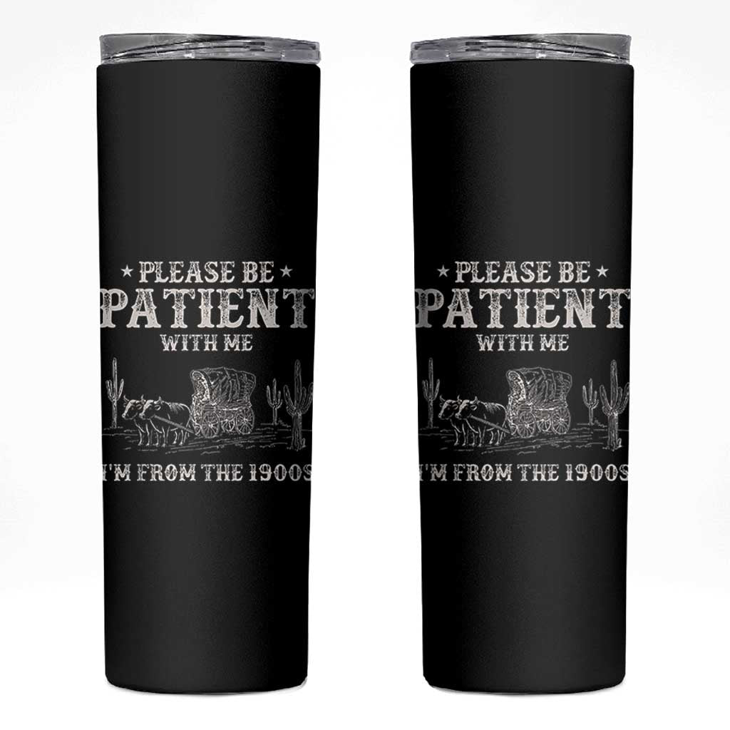 Funny Please Be Patient With Me I'm From The 1900s Skinny Tumbler Western Chuck Wagon - Wonder Print Shop