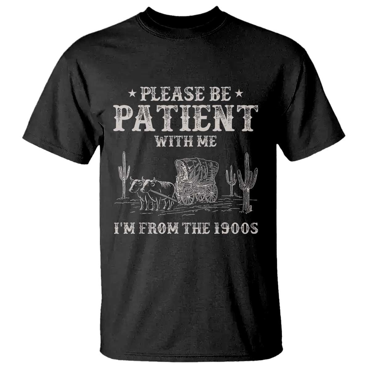 Funny Please Be Patient With Me I'm From The 1900s T Shirt Western Chuck Wagon - Wonder Print Shop