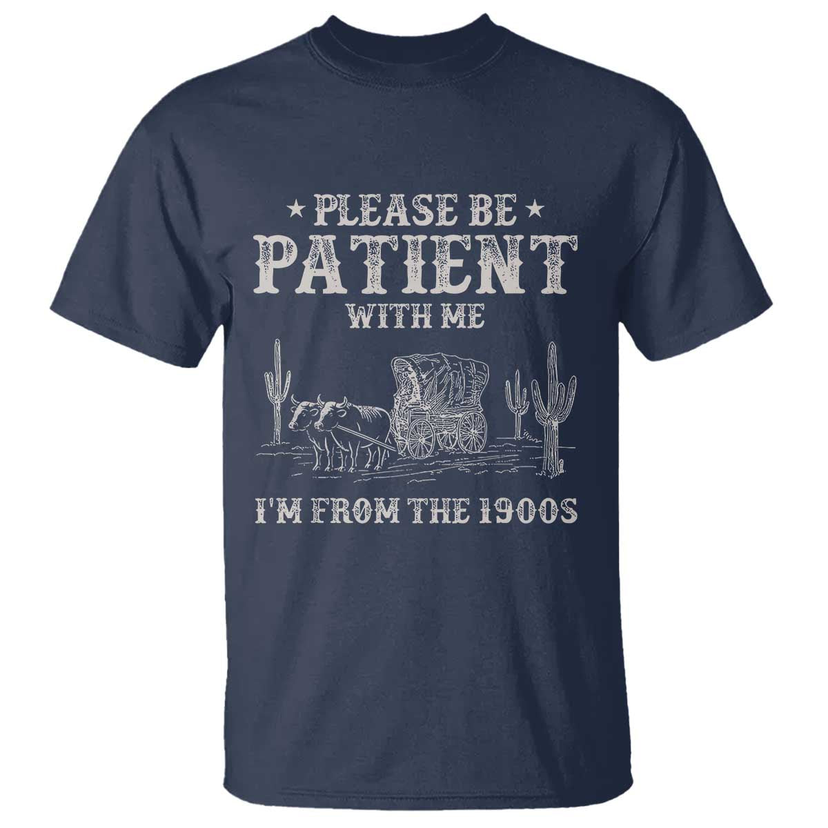 Funny Please Be Patient With Me I'm From The 1900s T Shirt Western Chuck Wagon - Wonder Print Shop
