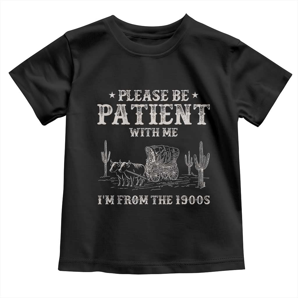 Funny Please Be Patient With Me I'm From The 1900s Toddler T Shirt Western Chuck Wagon - Wonder Print Shop
