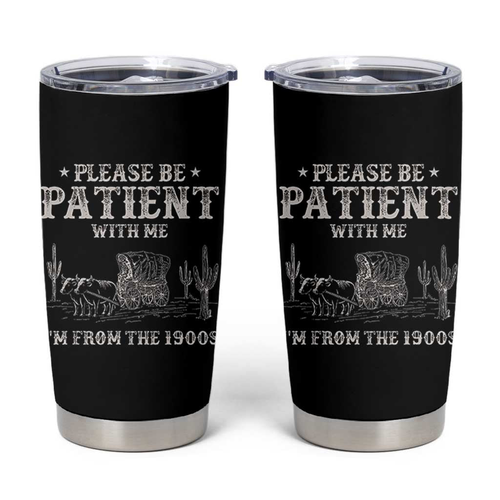 Funny Please Be Patient With Me I'm From The 1900s Tumbler Cup Western Chuck Wagon - Wonder Print Shop