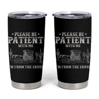 Funny Please Be Patient With Me I'm From The 1900s Tumbler Cup Western Chuck Wagon - Wonder Print Shop