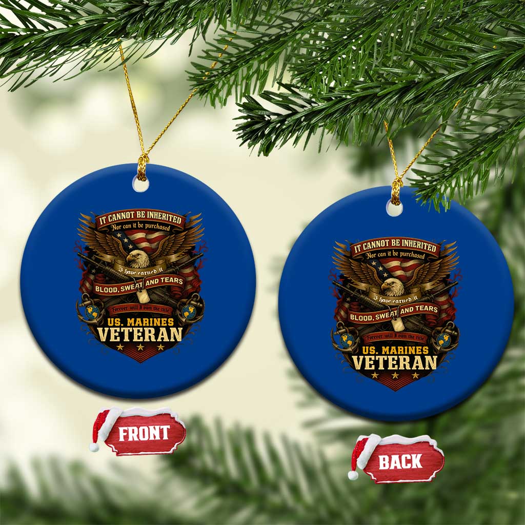 US Marines Veteran Ceramic Ornament It Cannot Be Inherited Nor Can It Be Purchased I Have Earned It - Wonder Print Shop