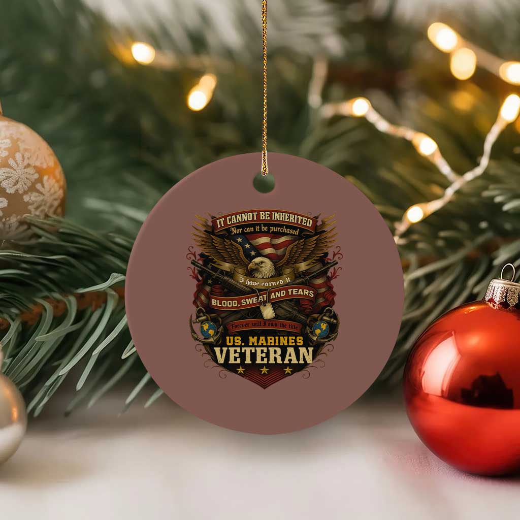 US Marines Veteran Ceramic Ornament It Cannot Be Inherited Nor Can It Be Purchased I Have Earned It - Wonder Print Shop