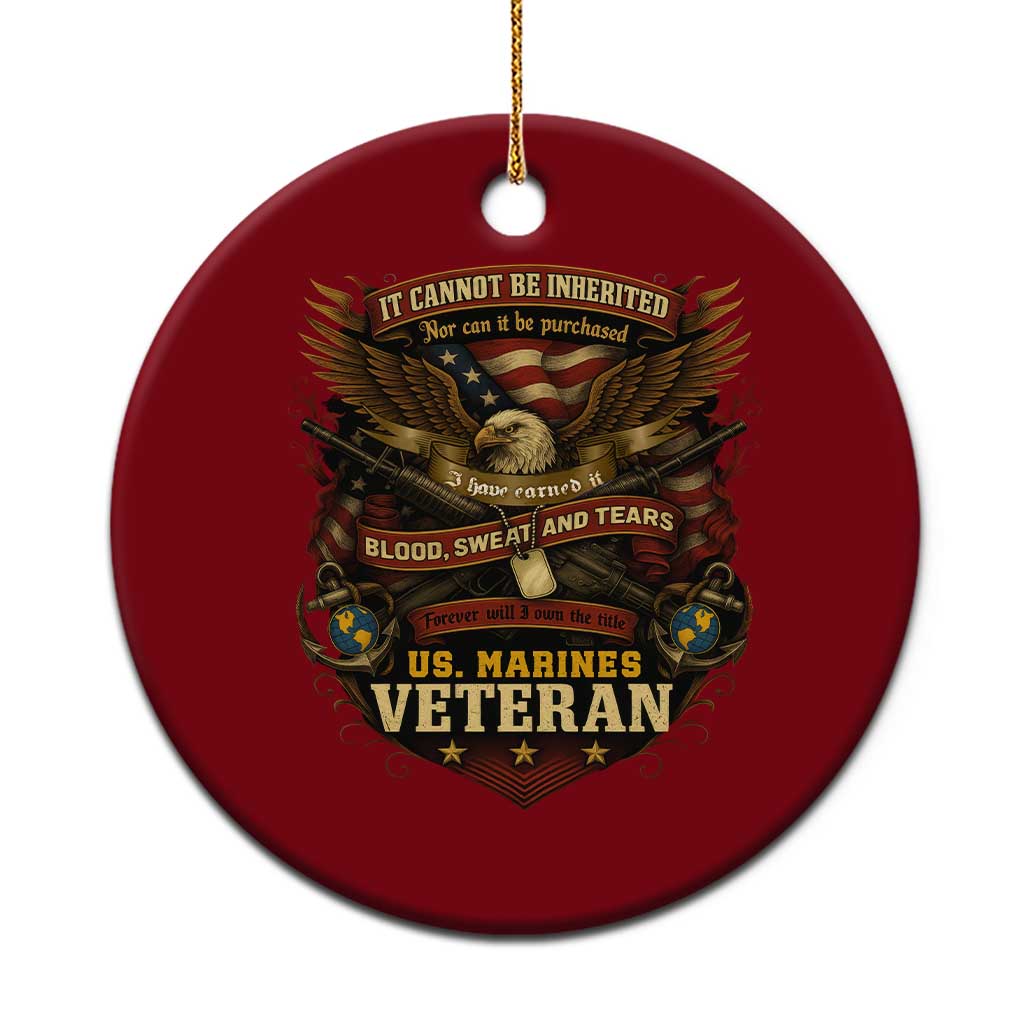 US Marines Veteran Ceramic Ornament It Cannot Be Inherited Nor Can It Be Purchased I Have Earned It - Wonder Print Shop