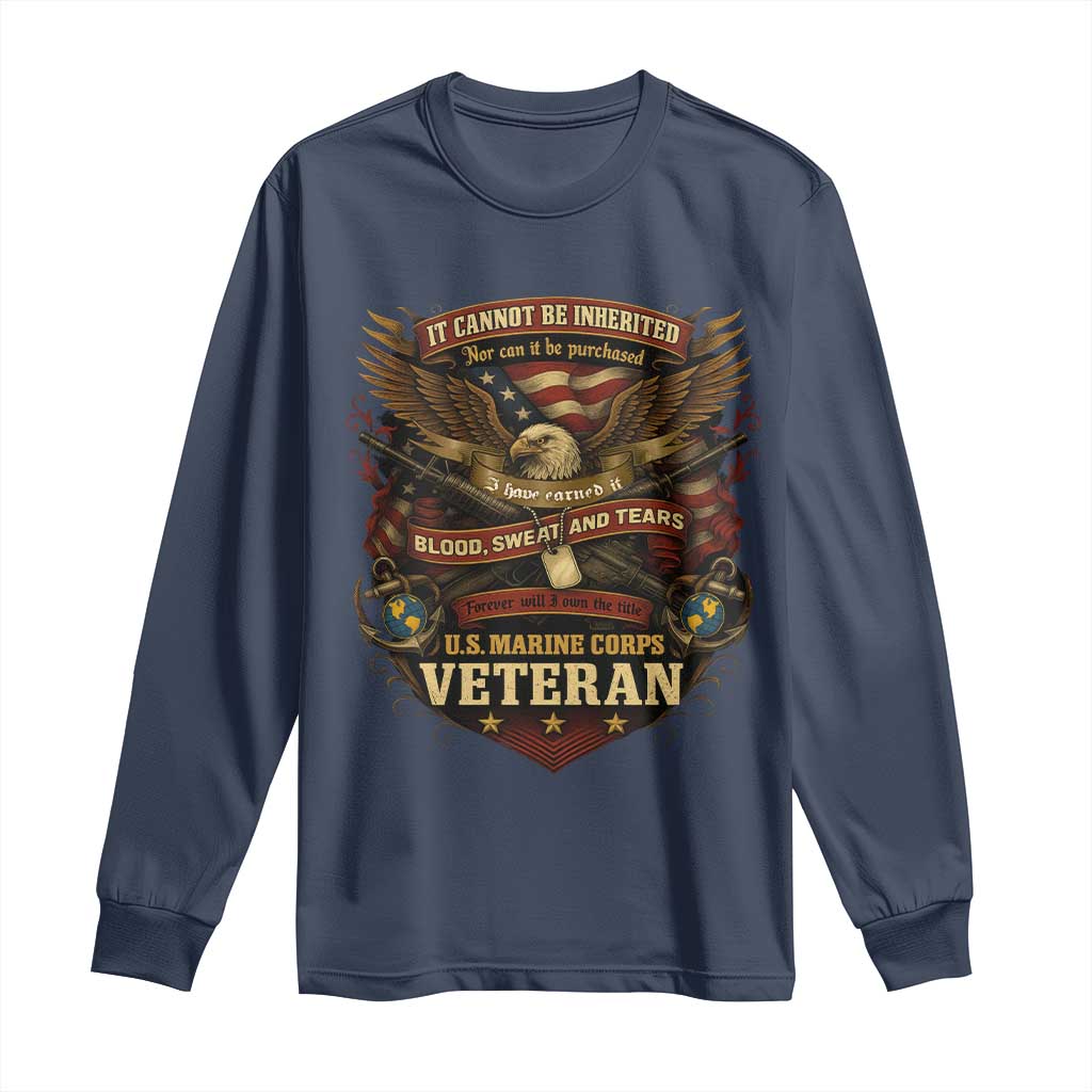 US Marines Veteran Long Sleeve Shirt It Cannot Be Inherited Nor Can It Be Purchased I Have Earned It - Wonder Print Shop