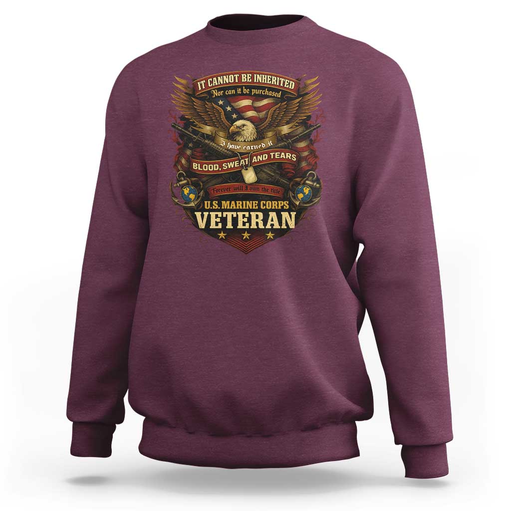 US Marines Veteran Sweatshirt It Cannot Be Inherited Nor Can It Be Purchased I Have Earned It - Wonder Print Shop