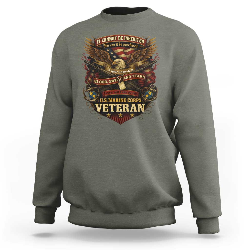 US Marines Veteran Sweatshirt It Cannot Be Inherited Nor Can It Be Purchased I Have Earned It - Wonder Print Shop