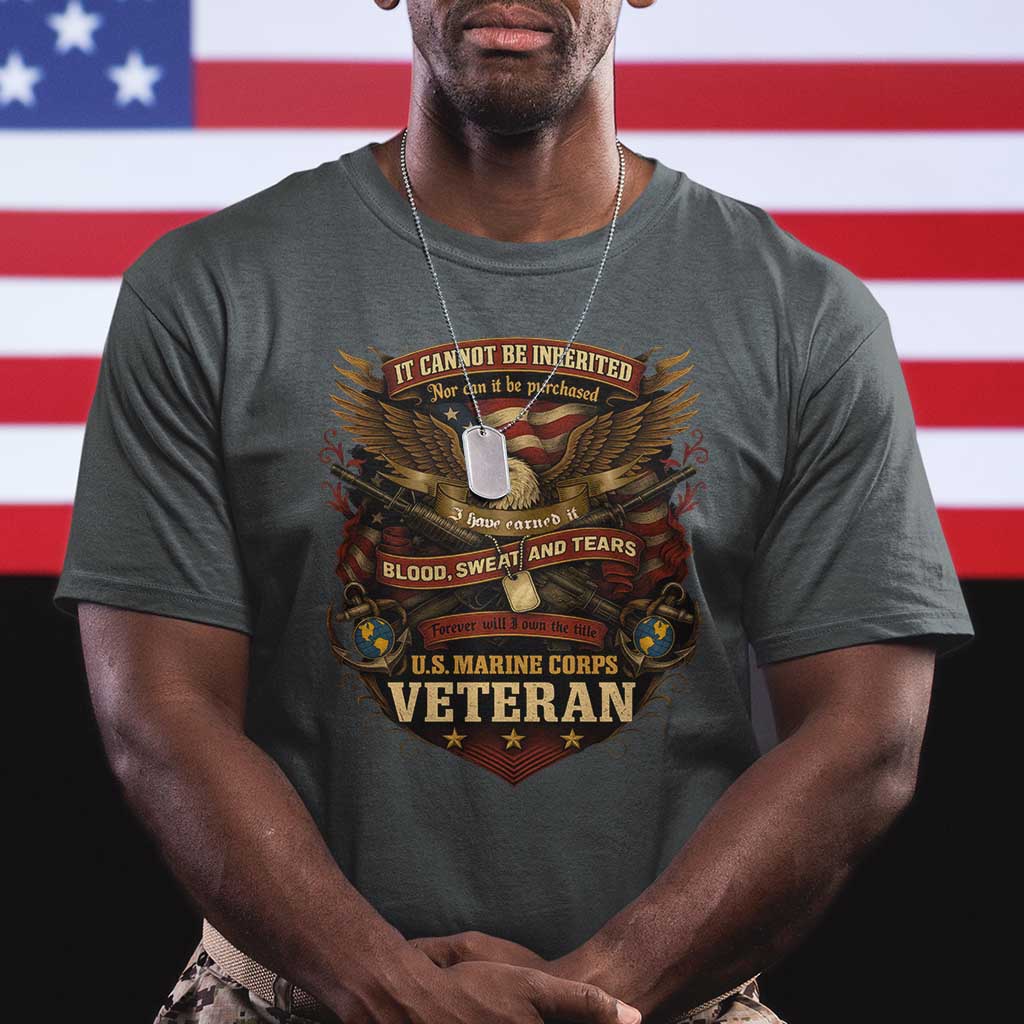 US Marines Veteran T Shirt It Cannot Be Inherited Nor Can It Be Purchased I Have Earned It - Wonder Print Shop