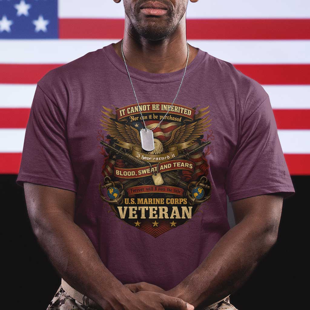US Marines Veteran T Shirt It Cannot Be Inherited Nor Can It Be Purchased I Have Earned It - Wonder Print Shop
