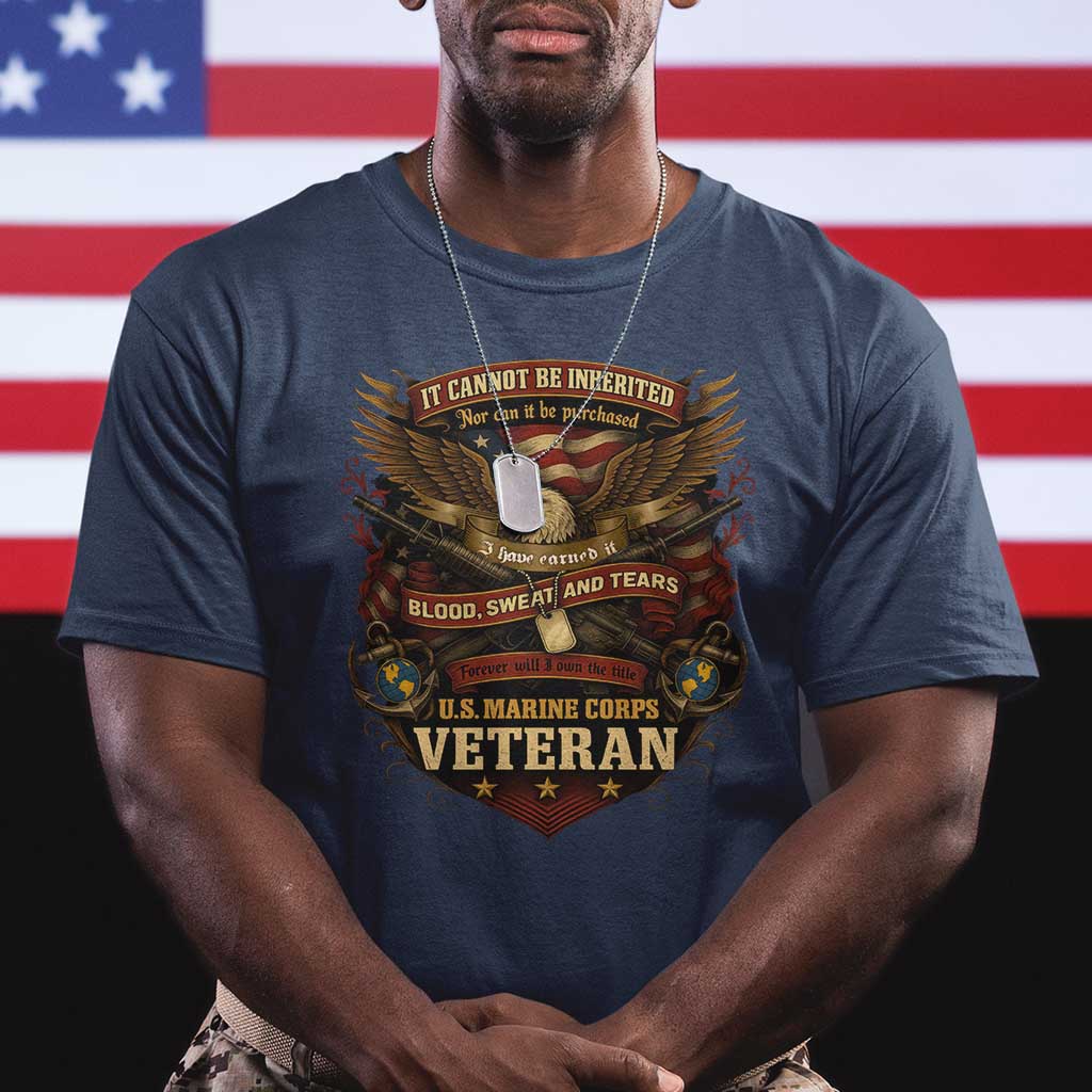 US Marines Veteran T Shirt It Cannot Be Inherited Nor Can It Be Purchased I Have Earned It - Wonder Print Shop