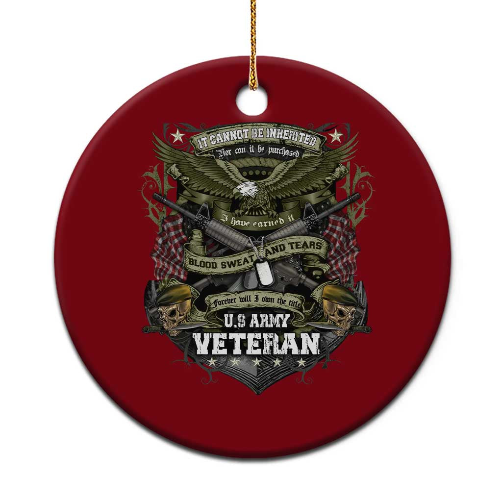 US Military Army Veteran Ceramic Ornament It Cannot Be Inherited Nor Can It Be Purchased I Have Earned It - Wonder Print Shop