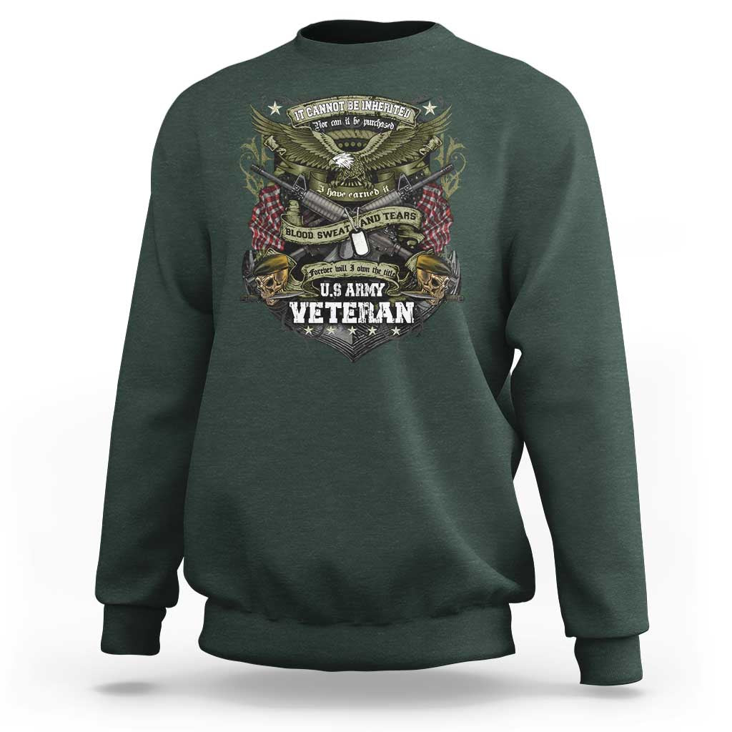 US Military Army Veteran Sweatshirt It Cannot Be Inherited Nor Can It Be Purchased I Have Earned It - Wonder Print Shop