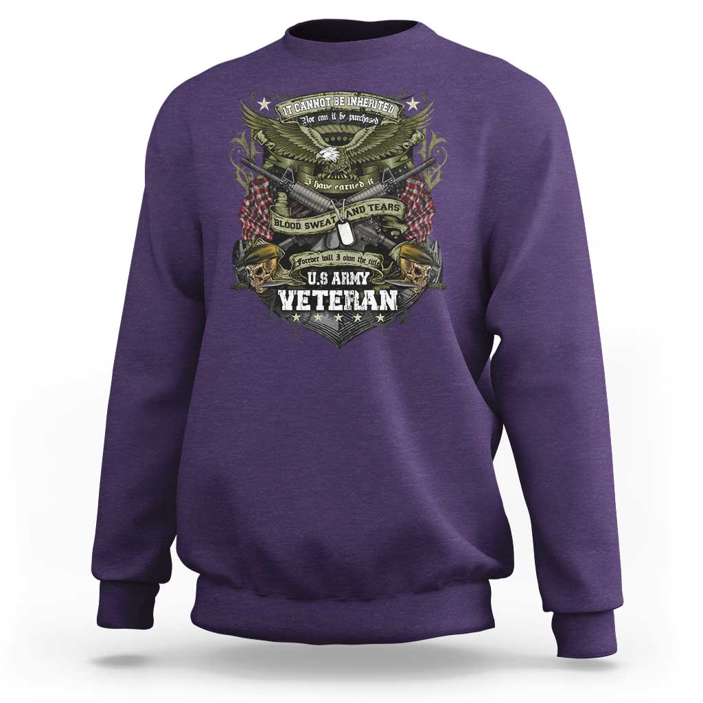 US Military Army Veteran Sweatshirt It Cannot Be Inherited Nor Can It Be Purchased I Have Earned It - Wonder Print Shop