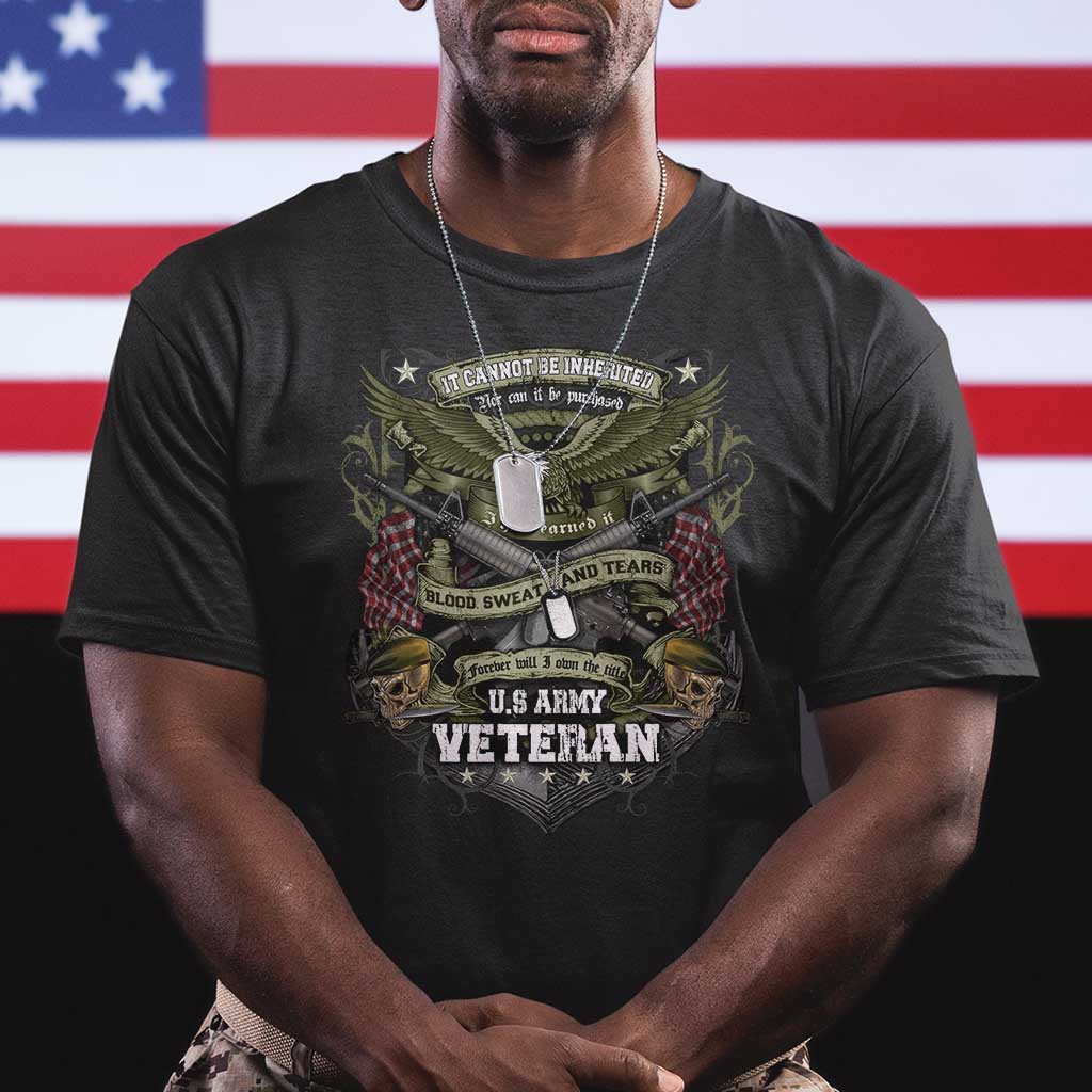 US Military Army Veteran T Shirt It Cannot Be Inherited Nor Can It Be Purchased I Have Earned It - Wonder Print Shop