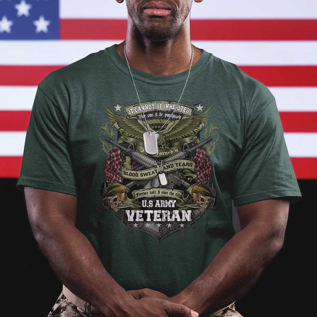 US Military Army Veteran T Shirt It Cannot Be Inherited Nor Can It Be Purchased I Have Earned It - Wonder Print Shop