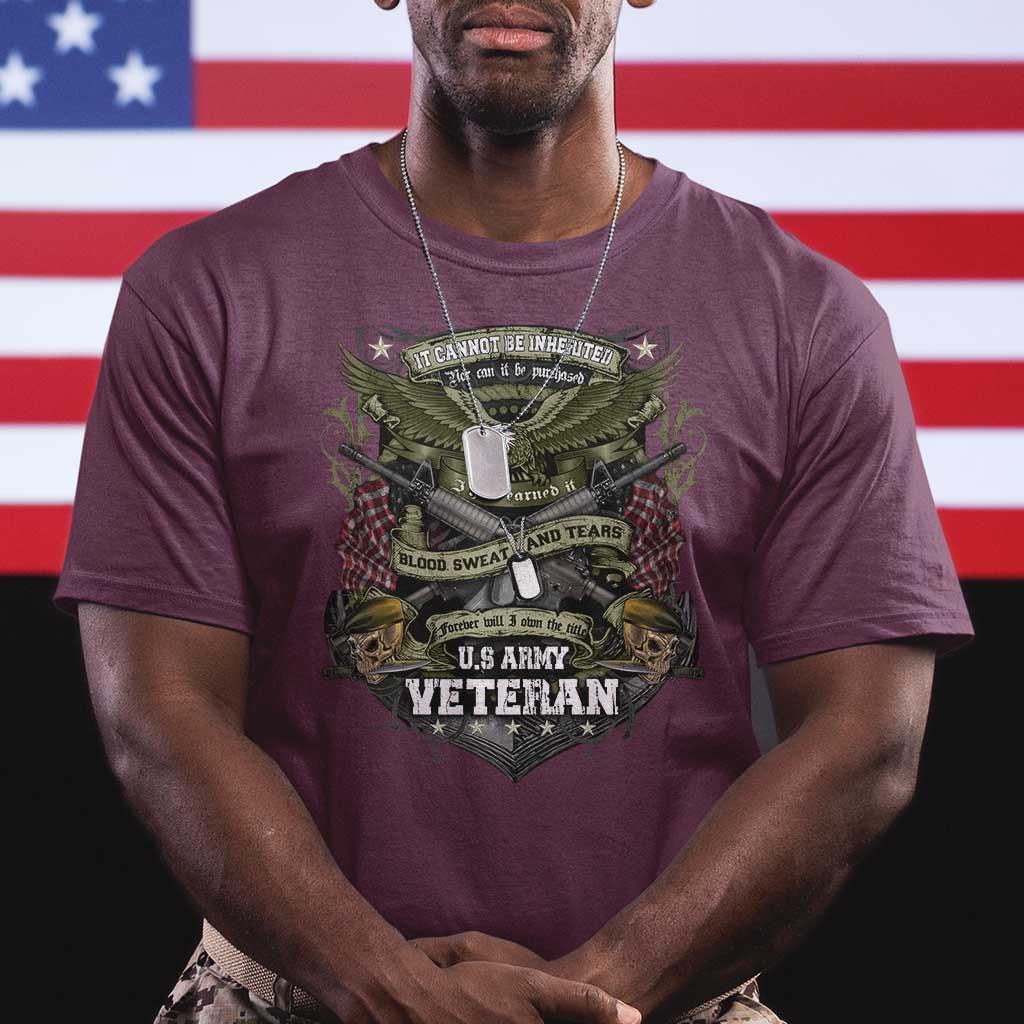 US Military Army Veteran T Shirt It Cannot Be Inherited Nor Can It Be Purchased I Have Earned It - Wonder Print Shop