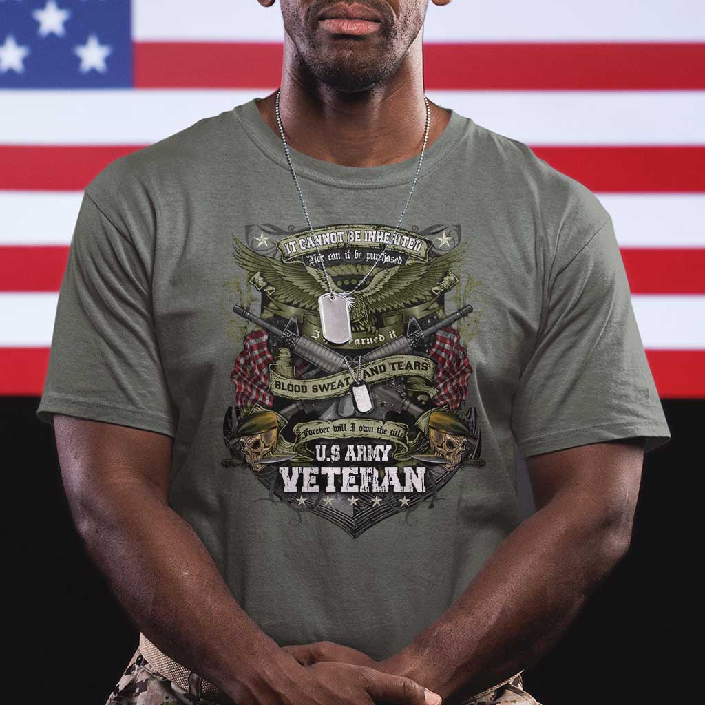 US Military Army Veteran T Shirt It Cannot Be Inherited Nor Can It Be Purchased I Have Earned It - Wonder Print Shop