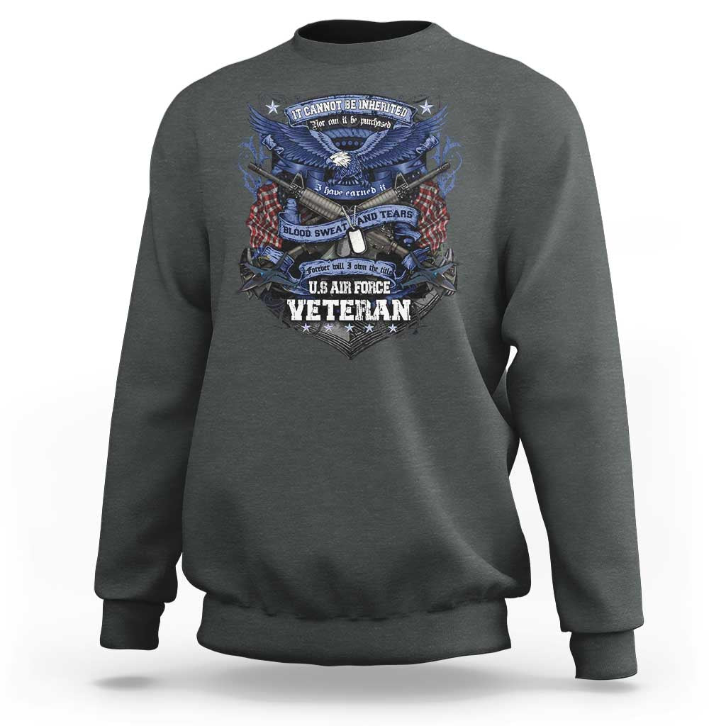 US Military Air Force Veteran Sweatshirt It Cannot Be Inherited Nor Can It Be Purchased I Have Earned It - Wonder Print Shop