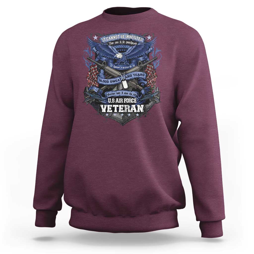 US Military Air Force Veteran Sweatshirt It Cannot Be Inherited Nor Can It Be Purchased I Have Earned It - Wonder Print Shop