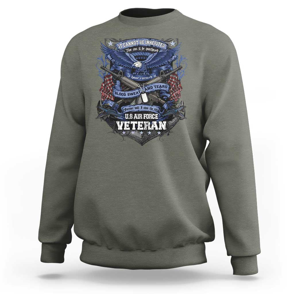 US Military Air Force Veteran Sweatshirt It Cannot Be Inherited Nor Can It Be Purchased I Have Earned It - Wonder Print Shop