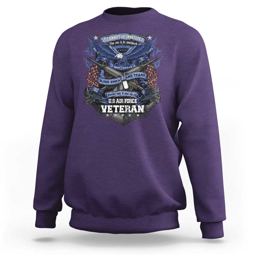 US Military Air Force Veteran Sweatshirt It Cannot Be Inherited Nor Can It Be Purchased I Have Earned It - Wonder Print Shop
