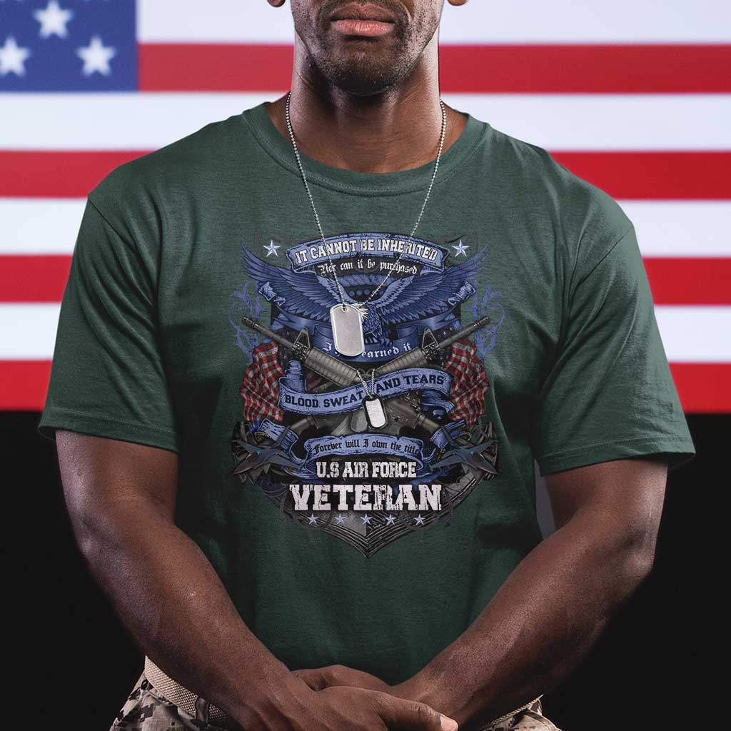 US Military Air Force Veteran T Shirt It Cannot Be Inherited Nor Can It Be Purchased I Have Earned It - Wonder Print Shop