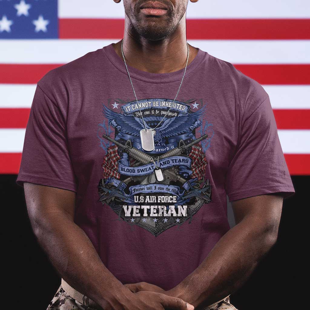 US Military Air Force Veteran T Shirt It Cannot Be Inherited Nor Can It Be Purchased I Have Earned It - Wonder Print Shop