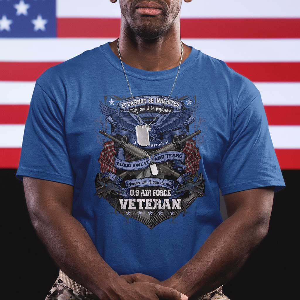 US Military Air Force Veteran T Shirt It Cannot Be Inherited Nor Can It Be Purchased I Have Earned It - Wonder Print Shop