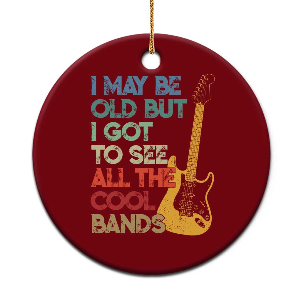 Funny I May Be Old But I Got To See All The Cool Bands Ceramic Ornament - Wonder Print Shop