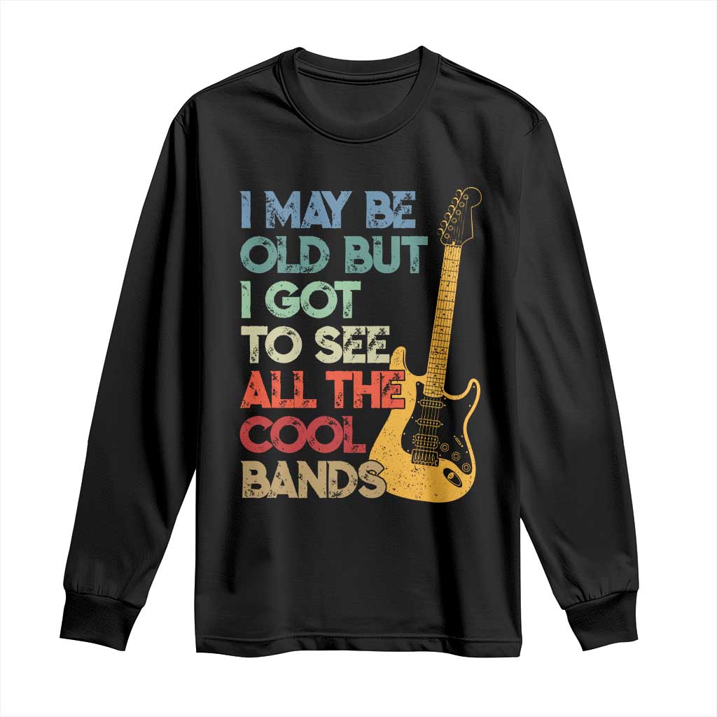 Funny I May Be Old But I Got To See All The Cool Bands Long Sleeve Shirt - Wonder Print Shop