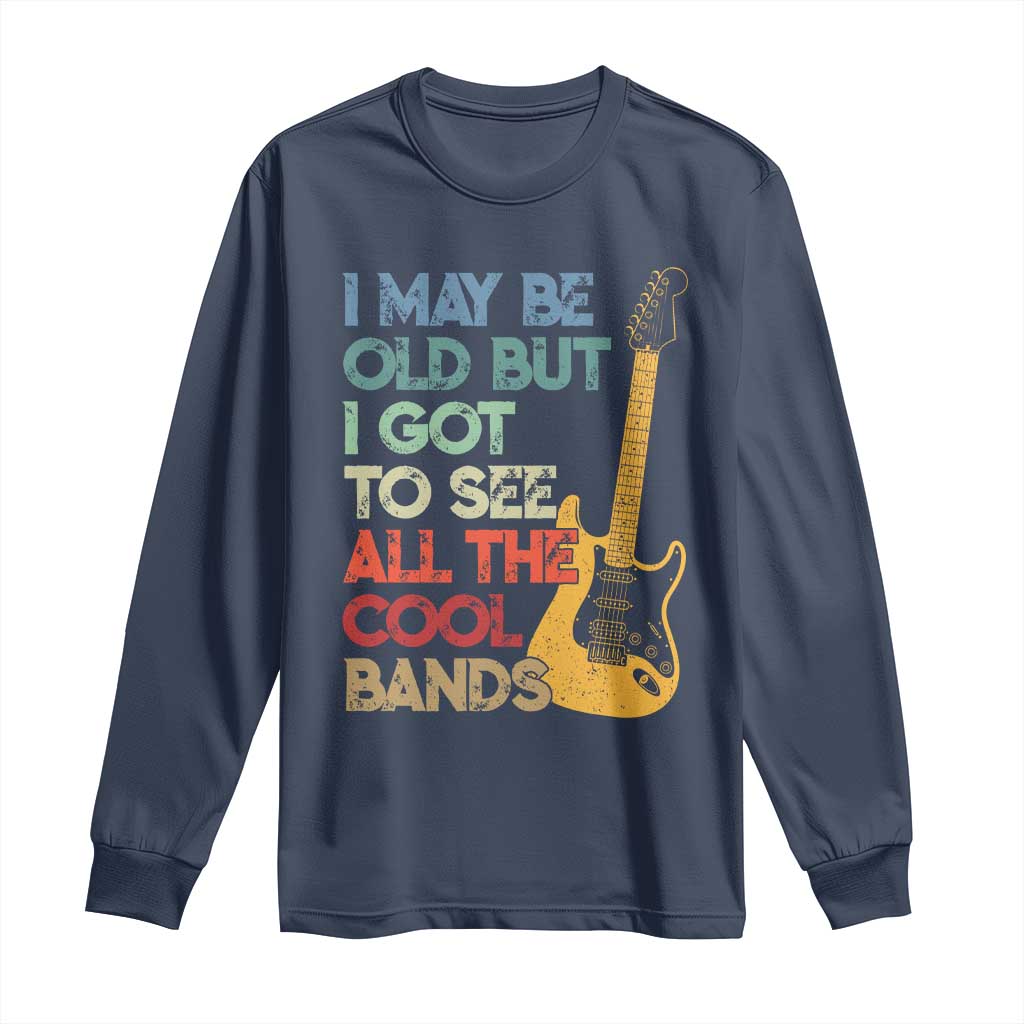 Funny I May Be Old But I Got To See All The Cool Bands Long Sleeve Shirt - Wonder Print Shop