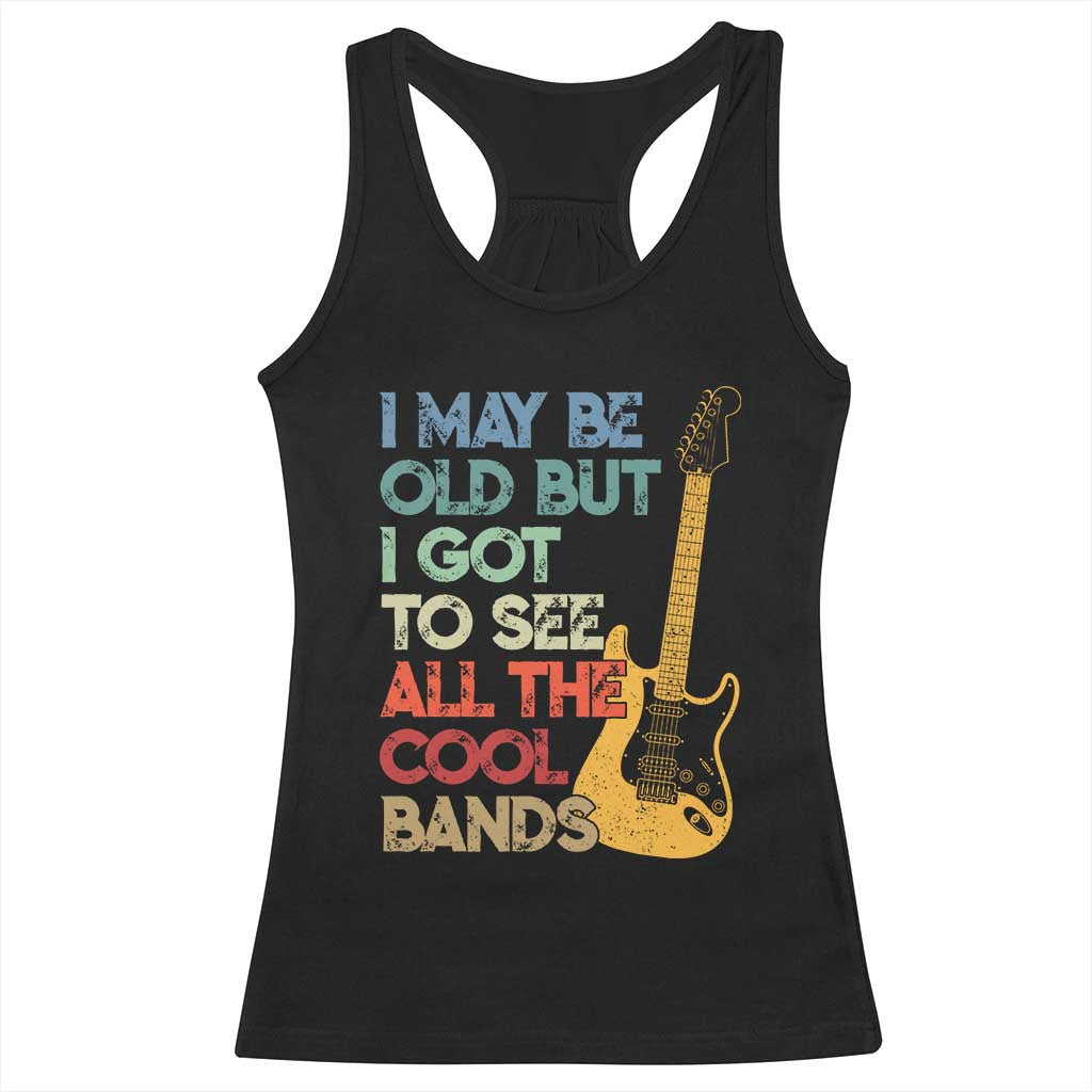 Funny I May Be Old But I Got To See All The Cool Bands Racerback Tank Top - Wonder Print Shop