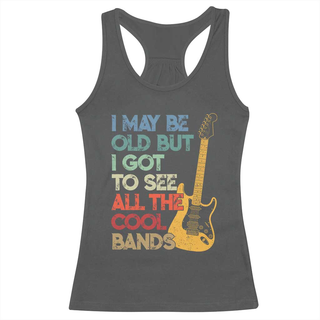 Funny I May Be Old But I Got To See All The Cool Bands Racerback Tank Top - Wonder Print Shop
