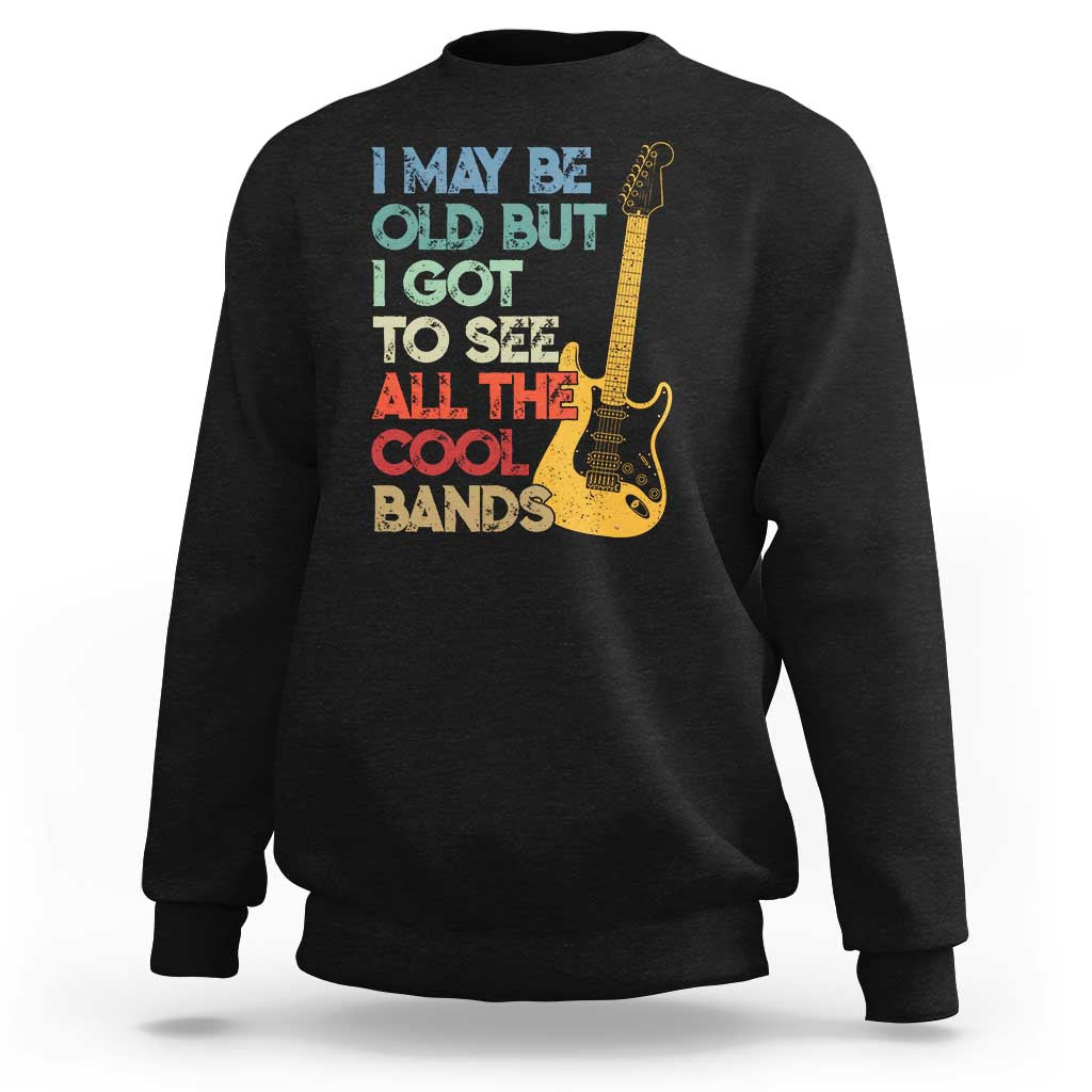 Funny I May Be Old But I Got To See All The Cool Bands Sweatshirt - Wonder Print Shop