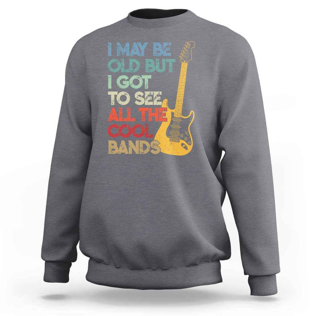 Funny I May Be Old But I Got To See All The Cool Bands Sweatshirt - Wonder Print Shop