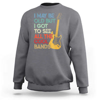 Funny I May Be Old But I Got To See All The Cool Bands Sweatshirt - Wonder Print Shop