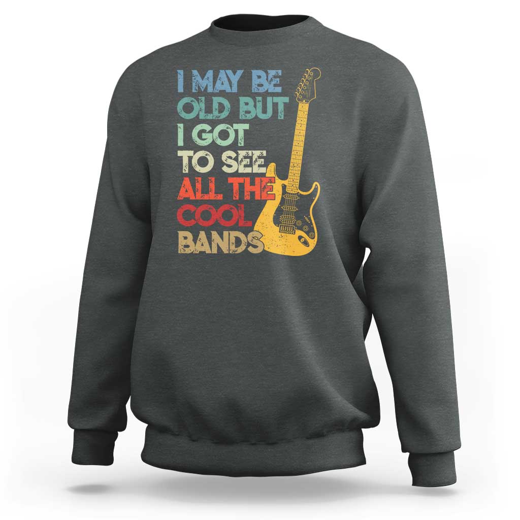 Funny I May Be Old But I Got To See All The Cool Bands Sweatshirt - Wonder Print Shop