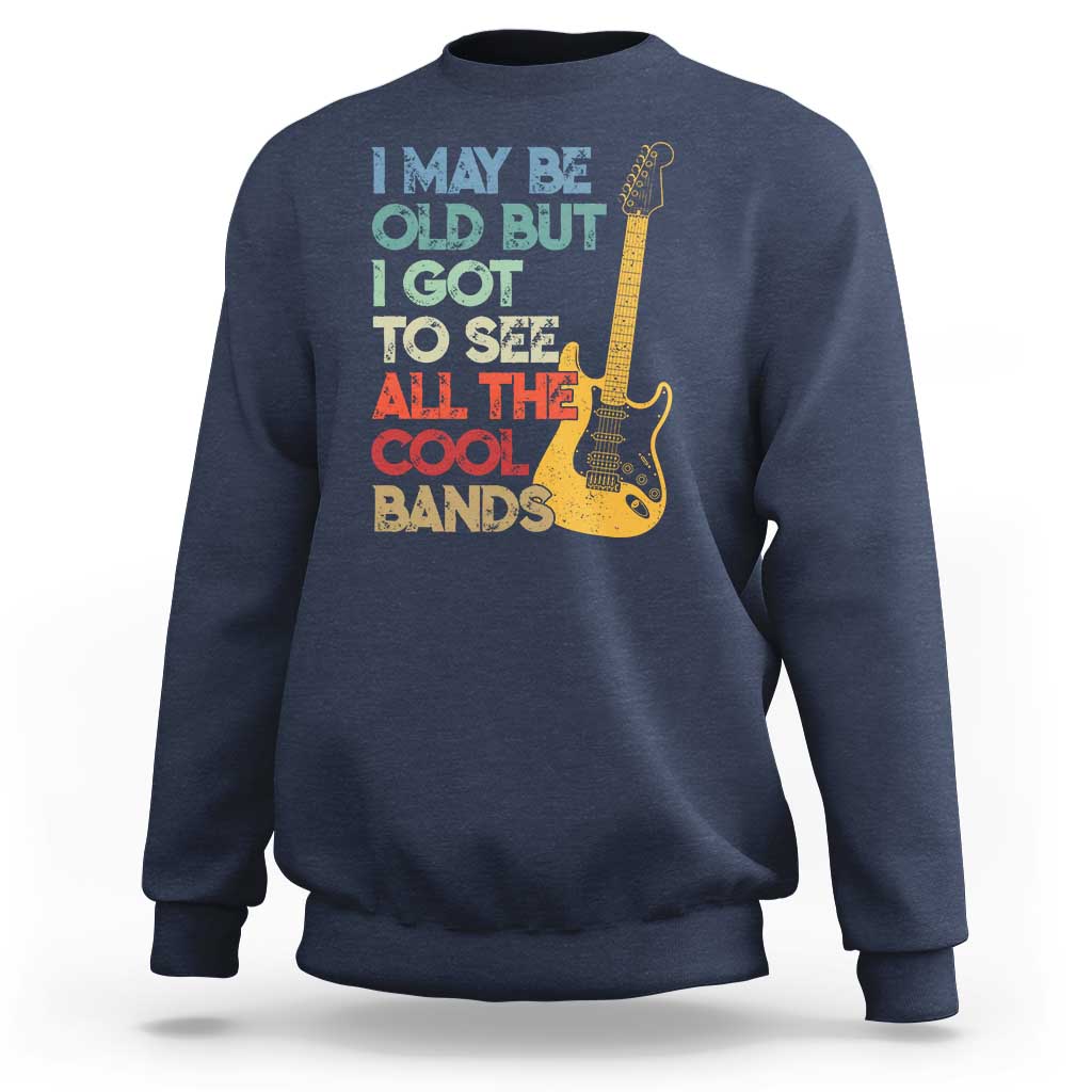 Funny I May Be Old But I Got To See All The Cool Bands Sweatshirt - Wonder Print Shop