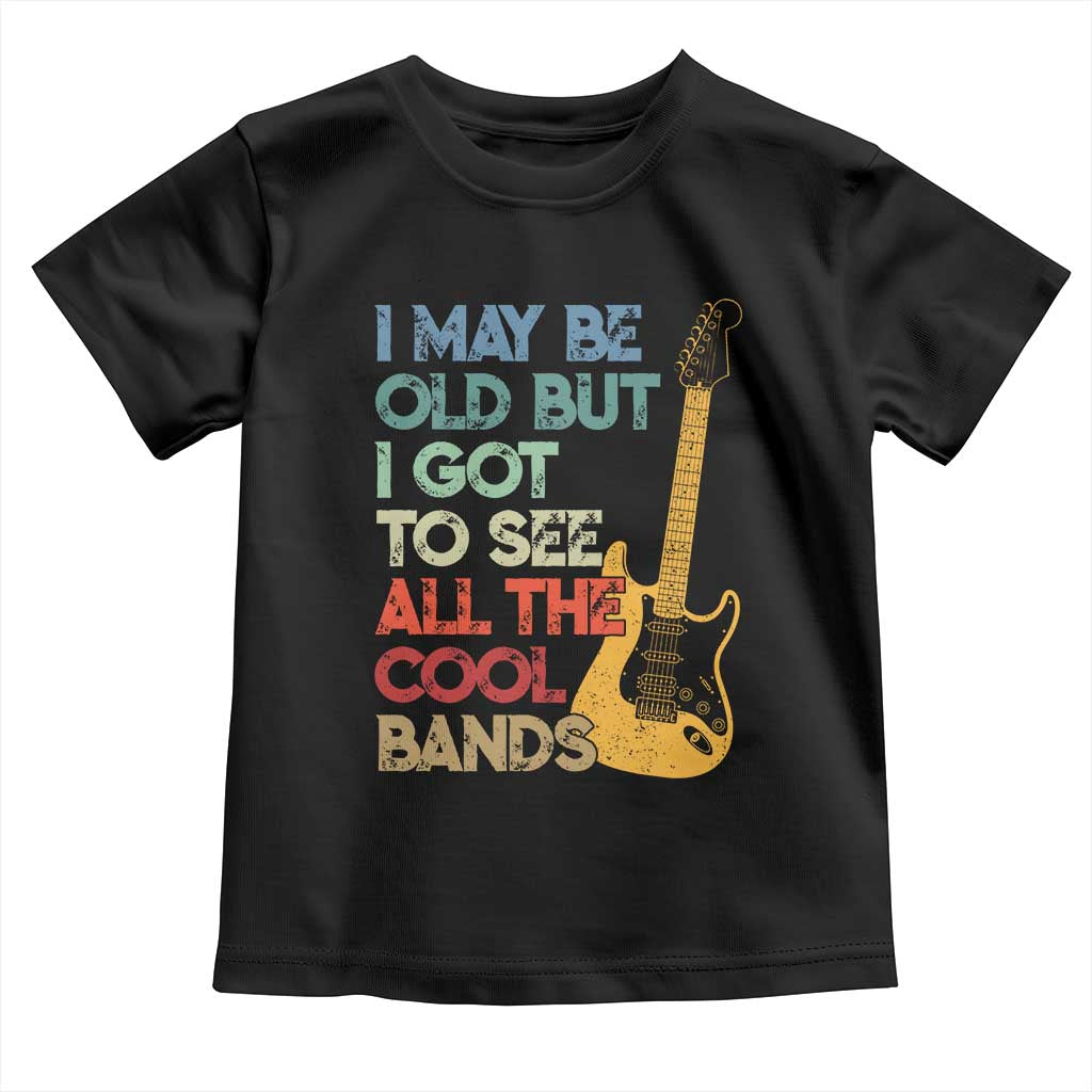 Funny I May Be Old But I Got To See All The Cool Bands Toddler T Shirt - Wonder Print Shop