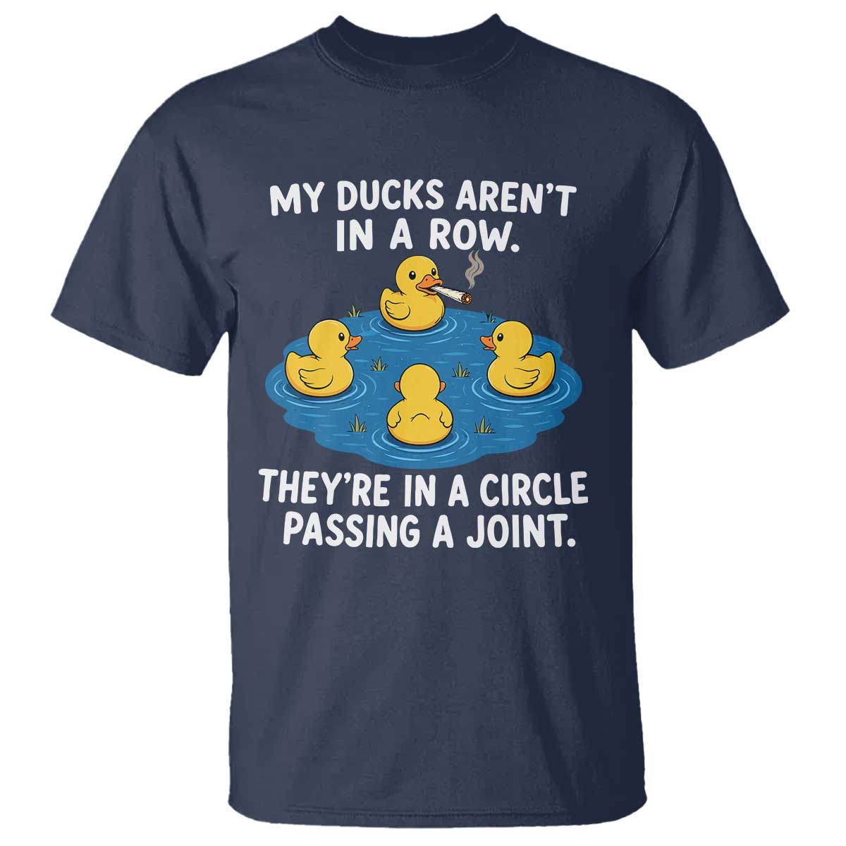 My Duck Arent In A Row They Are In A Circle Passing A Joint T Shirt Funny Duck Cannabis Cigarette
